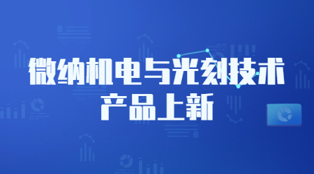 微纳机电与光刻技术产品上新