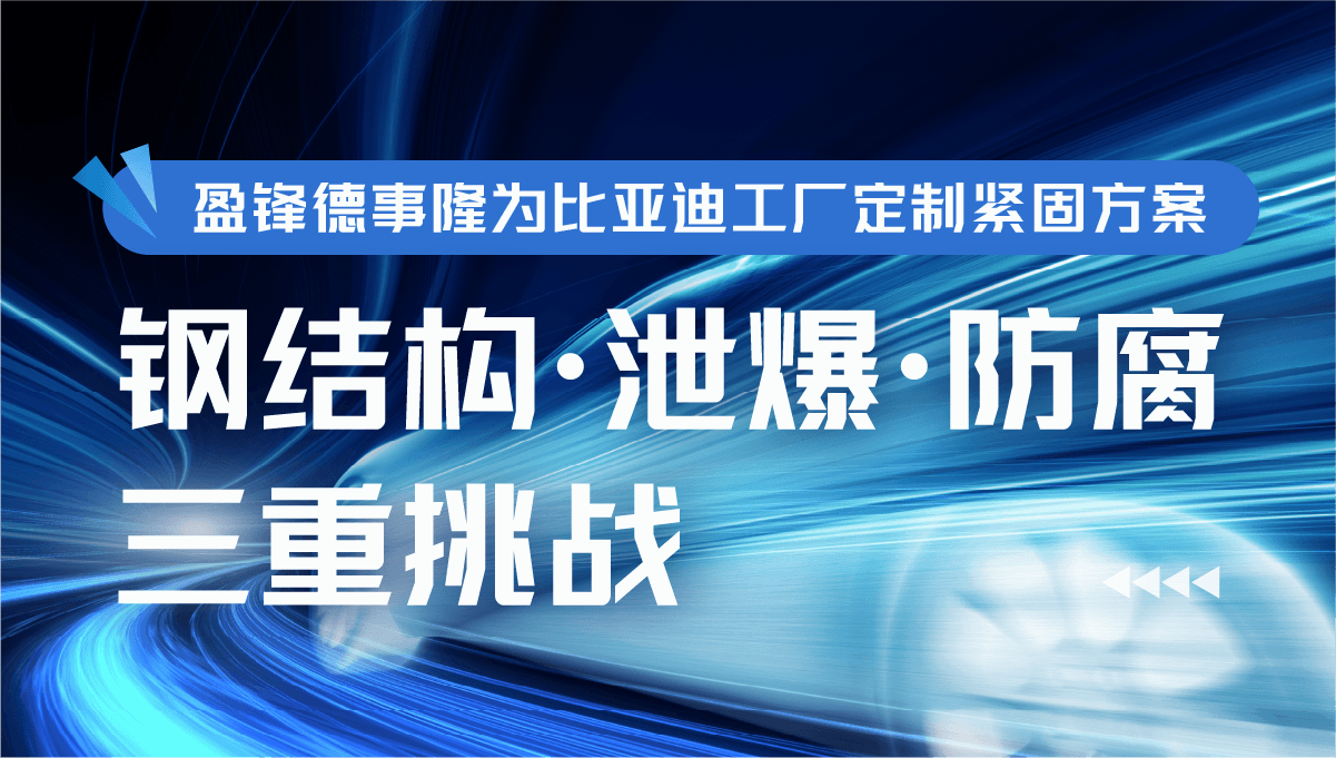 钢结构+泄爆+防腐三重挑战：盈锋德事隆为比亚迪工厂定制紧固方案