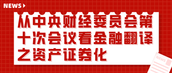 [金融翻译]-从中央财经委员会第十次会议看金融翻译之资产证券化