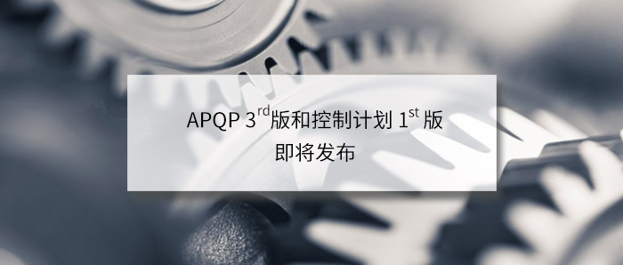 新版APQP(第三版)、控制计划CP(第一版)即将发布，精彩内容抢先看