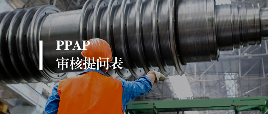 资料丨用好 PPAP 审核提问表，量产难题迎刃而解（附文件下载）