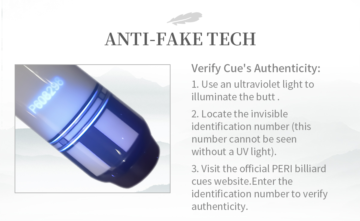 Invisible Mark, Verify Authenticity. Each PERI cue has an invisible UV identification code embedded in the butt. Simply illuminate with a UV light and verify on our official website to guarantee genuine craftsmanship and quality.