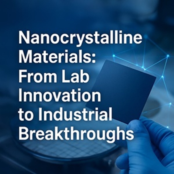 Nanocrystalline Materials: From Lab Innovation to Industrial Breakthroughs