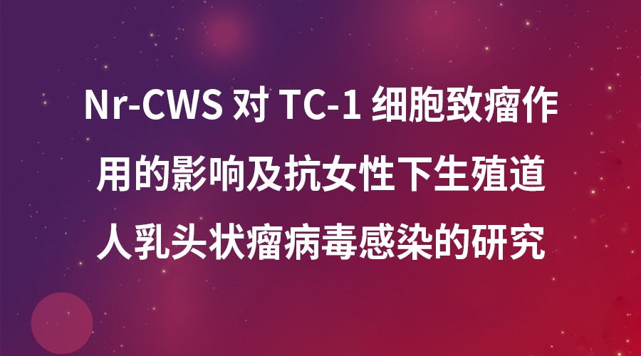 红卡（Nr-CWS）对TC_1细胞致瘤作用的影响及抗女性下生殖道人乳头状瘤病毒感染的研究_