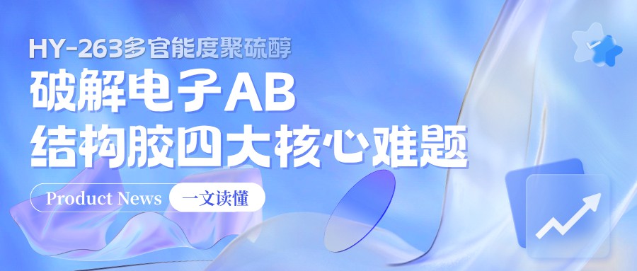 HY-263多官能度聚硫醇：破解电子AB结构胶四大核心难...