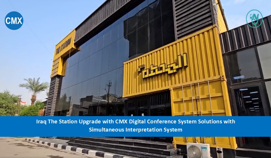 Iraq The Station Upgrade with CMX Digital Conference System Solutions with Simultaneous Interpretation System
