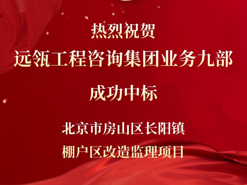 喜报 | 远瓴工程咨询集团成功中标北京市房山区长阳镇棚户区改造工程监理项目