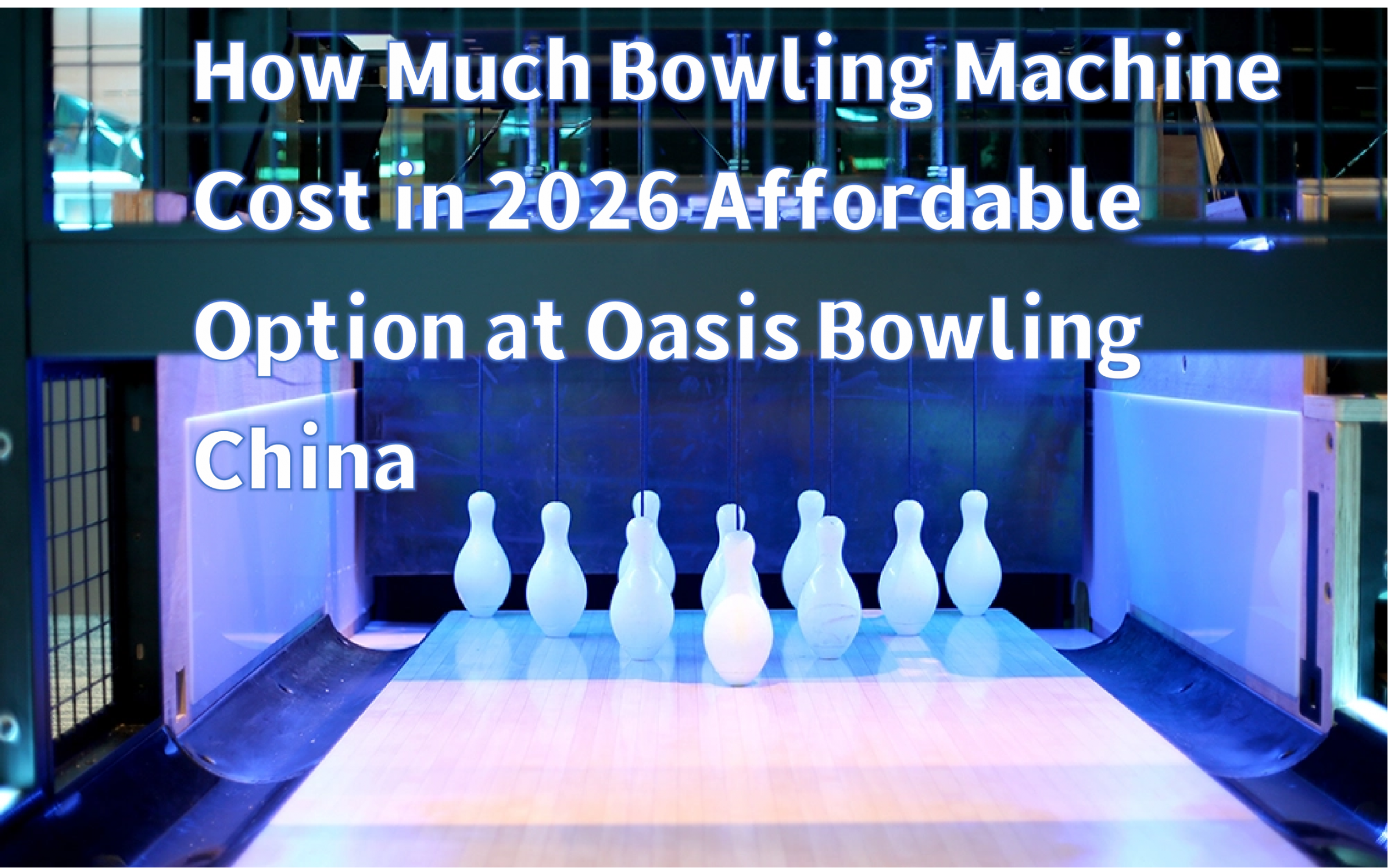 How Much Bowling Machine Cost in 2026 Affordable Option at Oasis Bowling China