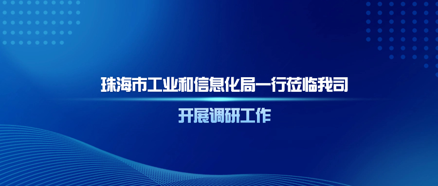 珠海市工业和信息化局副局长张根一行莅临我司开展调研工作