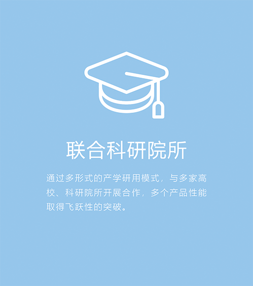 联合科研院所-通过多形式的产学研用模式，与多家高效、科研院所开展合作，多个产品性能取得飞跃性的突破。