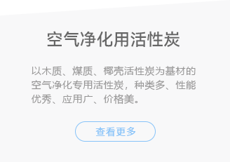 空气净化用活性炭-以木质、煤质、椰壳活性炭为基材的空气净化专用活性炭，种类多、性能优秀、应用广、价格美。