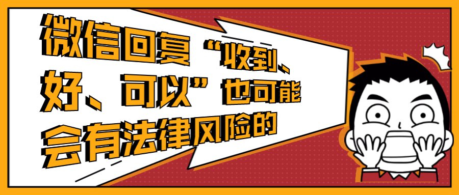 微信回复“收到、好、可以”也可能会有法律风险的