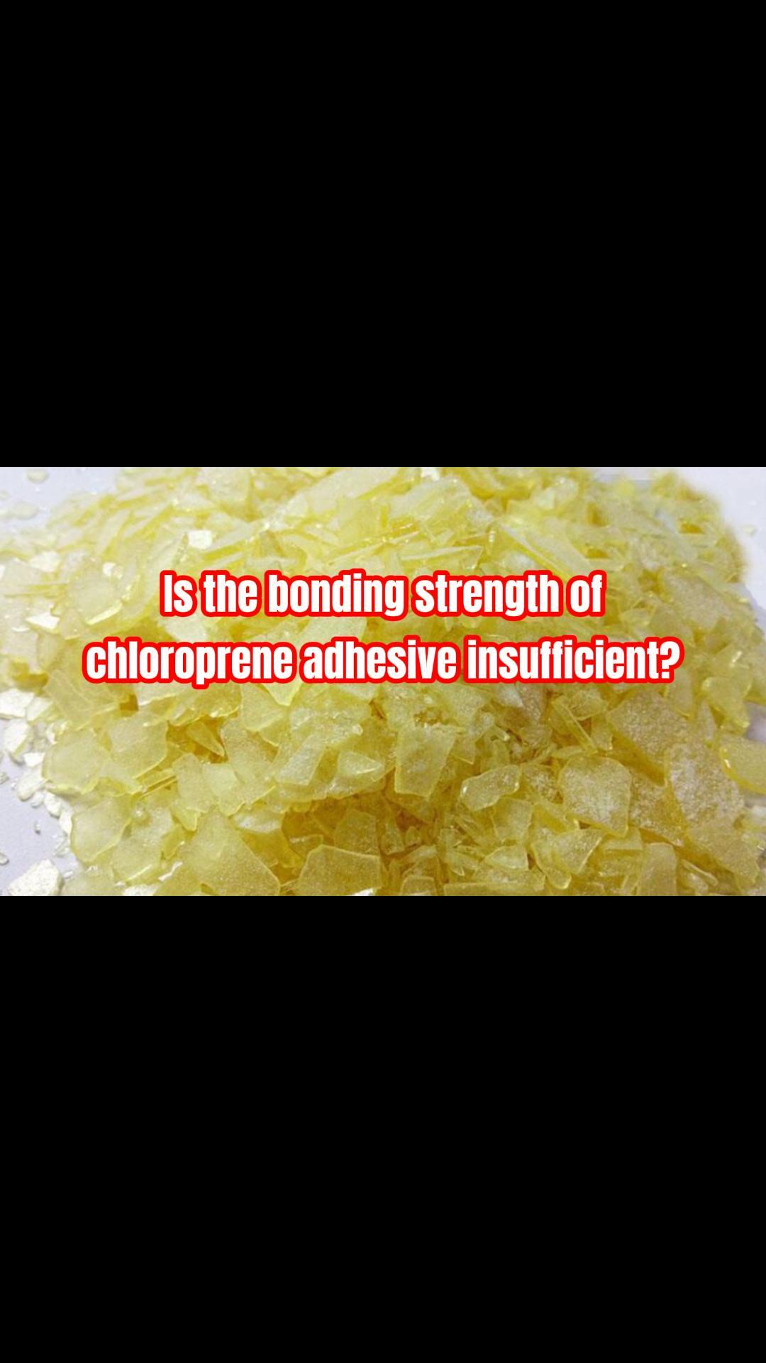 I always feel that the bonding strength of the product is not enough when producing chloroprene adhesive