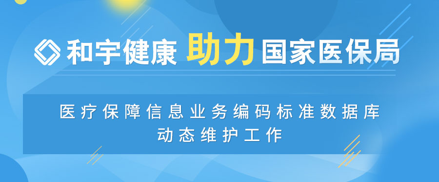 和宇健康助力国家医保局医疗保障信息业务编码标准数据库动态维护工作