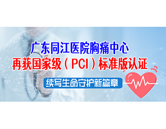 广东同江医院胸痛中心再获国家级（PCI）标准版认证，续写生命守护新篇章