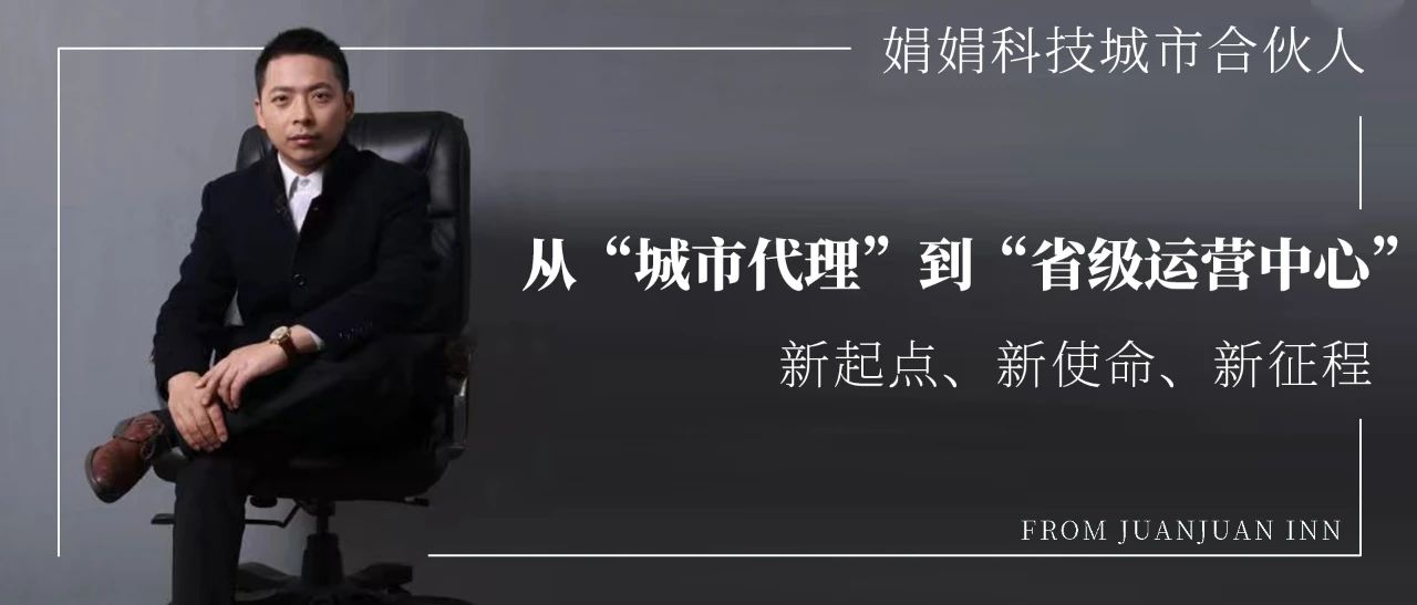 【娟娟科技】从“一城”到“一省” ，从“城市代理”到“省级运营中心” ，新起点、新使命。