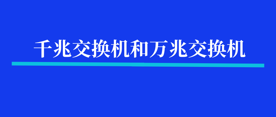 千兆交换机和万兆交换机，哪一款适合你？