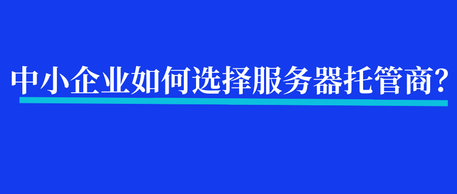 中小企业如何选择服务器托管商...