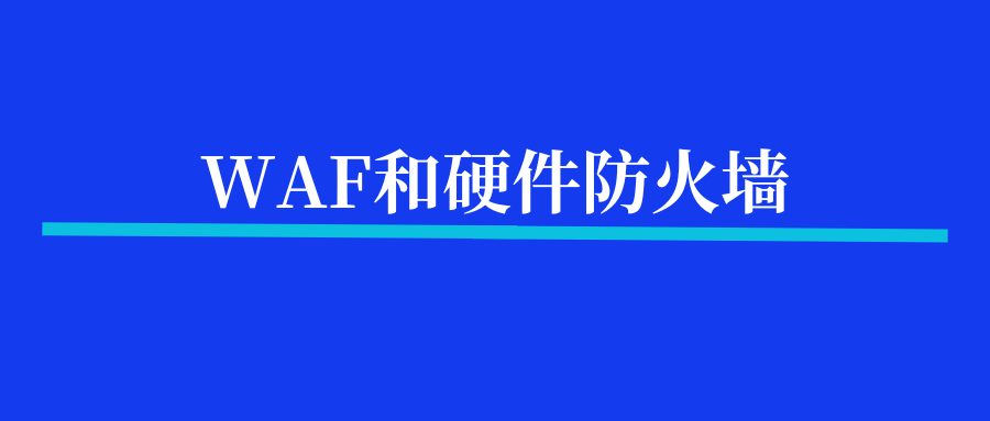 都是防火墙，WAF和硬件防火墙有何区别？