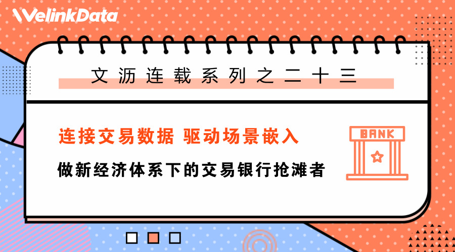 文沥供应链金融连载二十三：连接交易数据 驱动场景嵌入，做新经济体系下的交易银行抢滩者