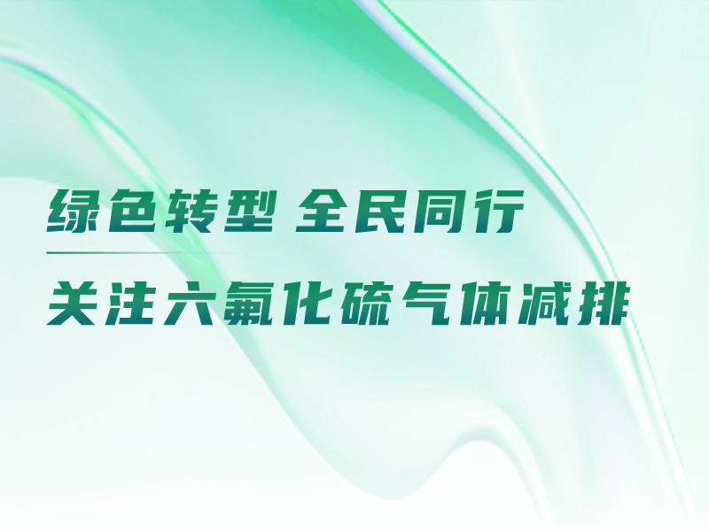 绿色转型 全民同行，关注六氟化硫气体减排