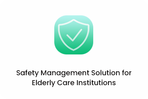 Safety Management Solution for Elderly Care Institutions