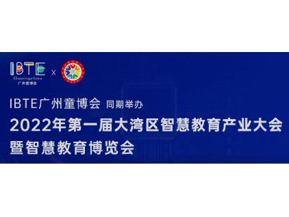 IBTE同期举办 | 2022年第一届大湾区智慧教育产业大会暨智慧教育博览会